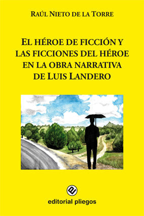 El héroe de ficción y las ficciones del héroe en la obra narrativa de Luis Landero, de Nieto de la Torre, Raúl | portada del