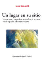 Un lugar en su sitio. Narrativas y organización cultural urbana en el espacio latinoamericano, de Gaggiotti, Hugo | portada d