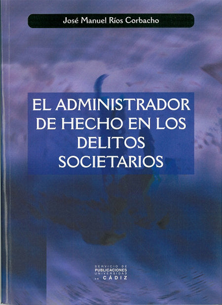 ADMINISTRADOR DE HECHO EN LOS DELITOS SOCIETARIOS, EL, de RIOS CORBACHO | portada del libro