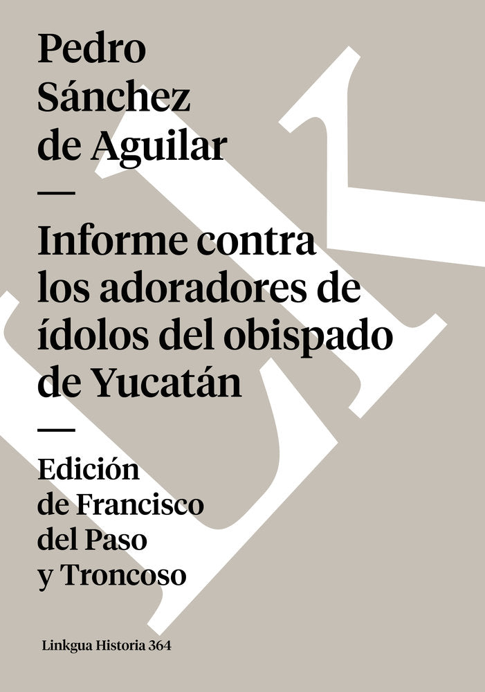 INFORME CONTRA LOS ADORADORES DE IDOLOS DEL OBISPADO DE YUCATAN, de Sánchez de Aguilar, Pedro | portada del libro