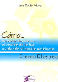 ENERGIA ELECTRICA COMO AHORRAR DINERO RECIBO LUZ, de ROLDAN VILORIA | portada del libro