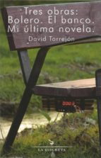 Tres obras: Bolero. El banco. Miúltima novela., de DAVID TORREJON LECHON | portada del libro