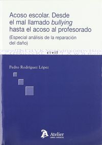 Acoso escolar. Desde el mal llamado bullying hasta el acoso al profesorado. Especial análisis de la, de Pedro Rodríguez López