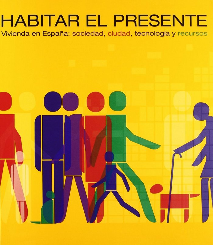HABITAR EL PRESENTE: VIVIENDA EN ESPAÑA:SOCIEDAD, CIUDAD, TECNOLO GIA Y RECURSOS | portada del libro