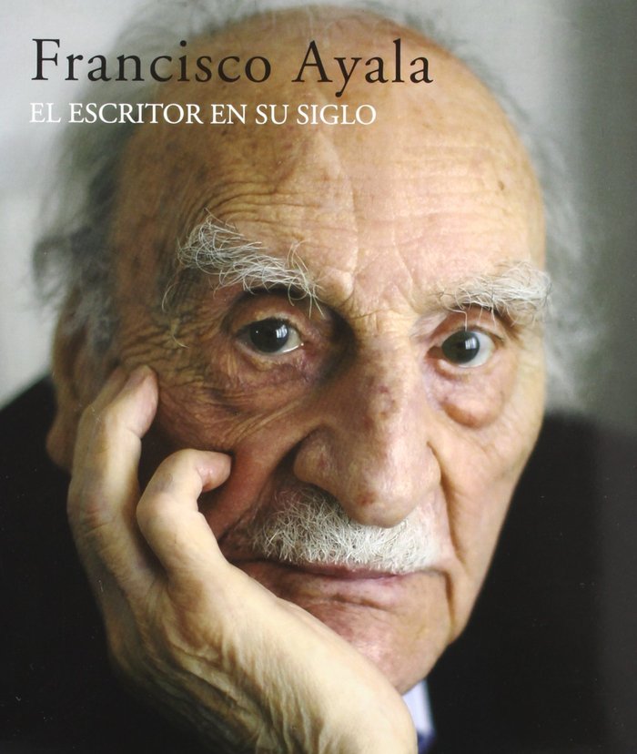 FRANCISCO AYALA. ESCRITOR EN SU SIGLO, EL, de AYALA | portada del libro