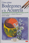 CÓMO PINTAR BODEGONES A LA ACUARELA, de Web, David | portada del libro