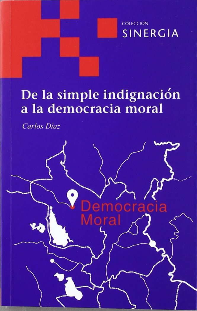 DE LA SIMPLE INDIGNACIóN A LA DEMOCRACIA MORAL, de DíAZ, CARLOS | portada del libro