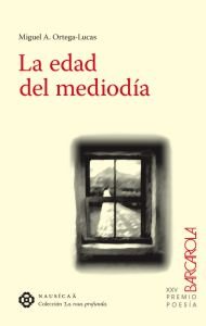 La edad del mediodía, de Ortega Lucas, Miguel | portada del libro