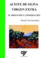 ACEITE DE OLIVA VIRGEN EXTRA. SU OBTENCION Y CONSERVACION, de MANUEL VERA HERNANDEZ | portada del libro