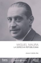 MIGUEL MAURA. LA DERECHA REPUBLICANA, de Antonio Cañellas Mas | portada del libro