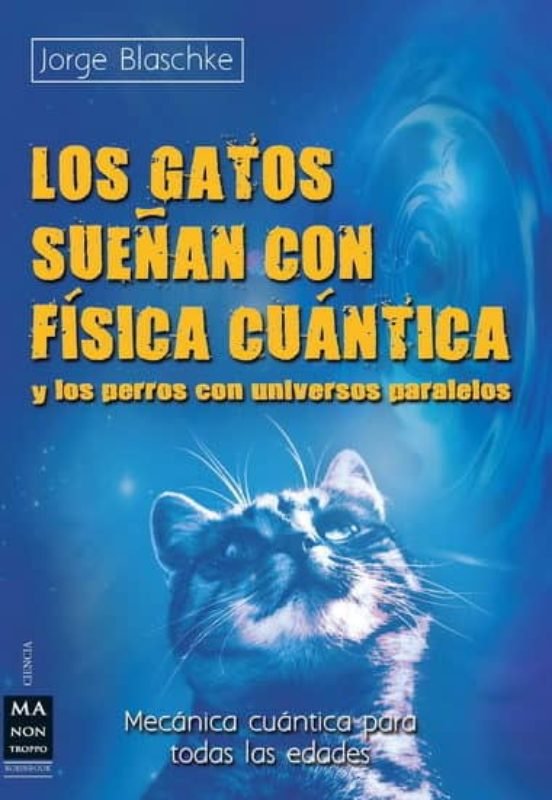 GATOS SUEÑAN CON FISICA CUANTICA Y LOS PERROS CON UNIVERSO PARALELO, LOS, de JORGE BLASCHKE | portada del libro