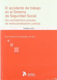 Accidente de trabajo en el sistema de seguridad social, el. (su contradictorio proceso de institucio, de Fernandez Aviles | p