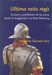 Ultima ratio regis. Control y prohibición de las armas, de Quesada Sanz, Fernando | portada del libro