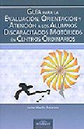 Guía para la Evaluación, Orientación y Atención de los Alumnos Discapacitados Motóricos en Centros O, de Martín Betanzos, Jav