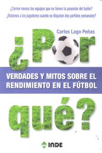 ¿ POR QUE ? VERDADES Y MITOS SOBRE EL RENDIMIENTO EN EL FUTBOL, de Lago Peñas | portada del libro