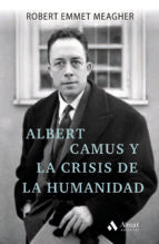 ALBERT CAMUS Y LA CRISIS DE LA HUMANIDAD, de ROBERT EMMET MEAGHER | portada del libro