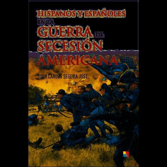 Hispanos y Españoles en la Guerra de Secesión Americana, de Segura Just, Juan Carlos | portada del libro