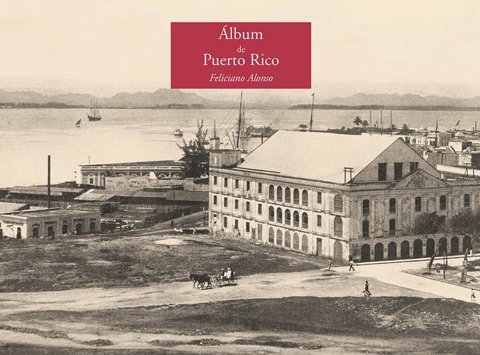 Álbum de Puerto Rico de Feliciano Alonso. Monumento e impresiones de la memoria, de Alonso, Feliciano | portada del libro