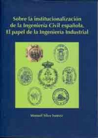 Sobre la institucionalización de la ingeniería civil española., de Silva Suárez, Manuel | portada del libro