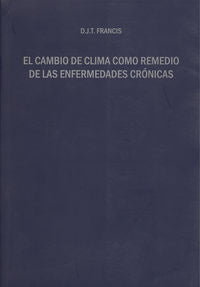 El cambio de clima como remedio de las enfermedades crónicas, de Francis, D.J.T. | portada del libro