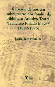 Relación de noticias sobre teatro nos fondos da Biblioteca-Arquivo Teatral 'Francisco Pillado Mayor', de Laura Tato Fontaíña