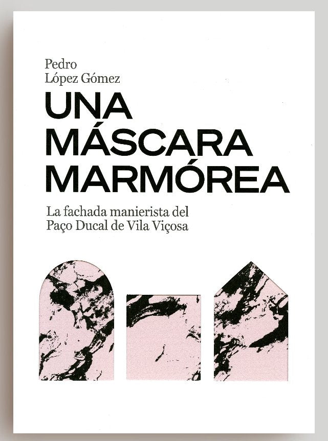 UNA MASCARA MARMOREA LA FACHADA MANIERISTA DEL PAÇO DUCAL D, de LOPEZ GOMEZ, PEDRO | portada del libro