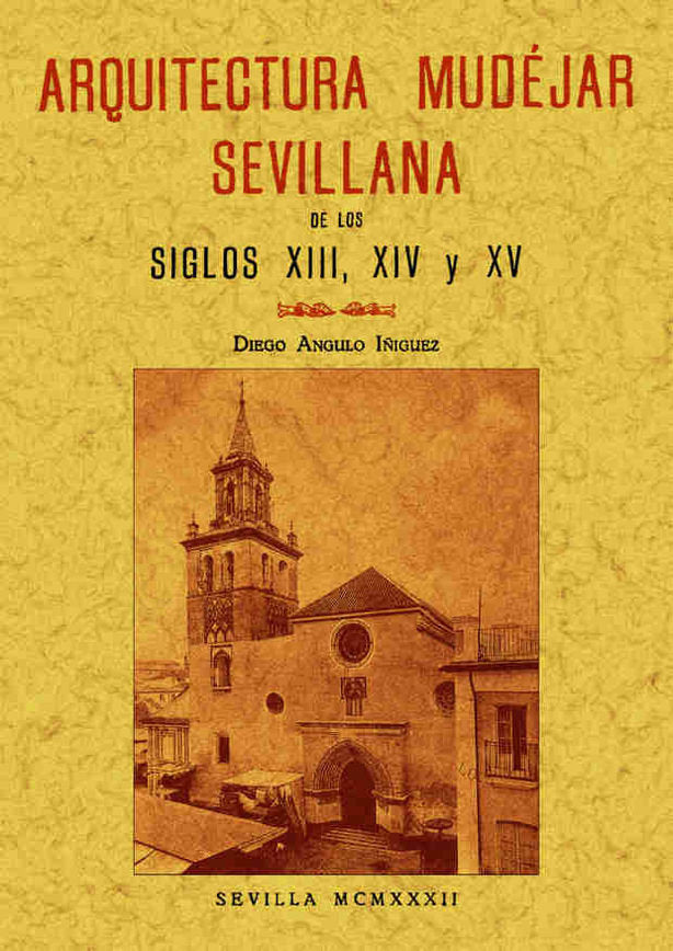 Arquitectura mudejar sevillana en los siglos XIII-XIV-XV, de Angulo Iñiquez, Diego | portada del libro