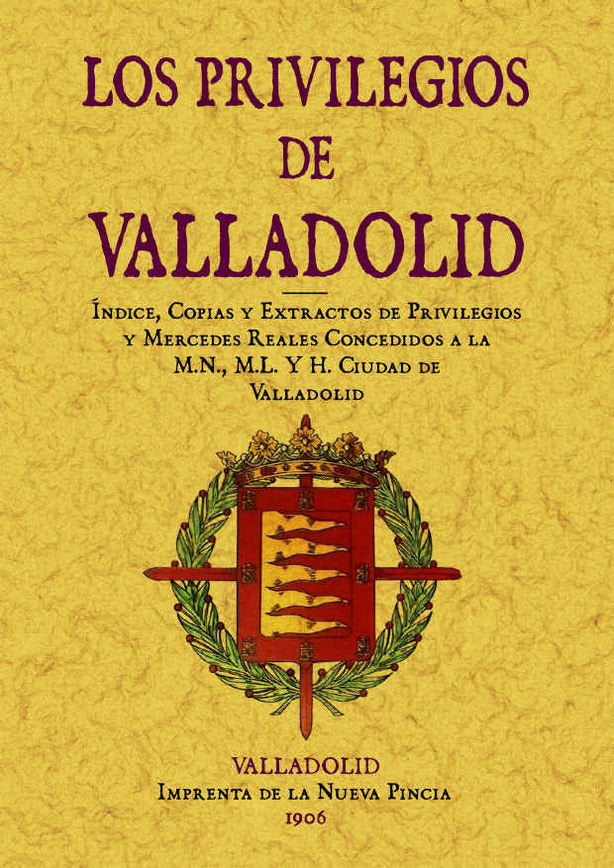 Valladolid. Índice, copias y extractos de Privilegios y Mercedes Reales concedidos a la M.N., M.L. y, de Agapito y Revilla, J