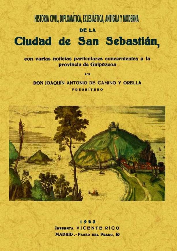 San Sebastián. Historia civil, diplmática, eclesiástica, antigua y moderna de la ciudad, de Camino Orellana, Joaquín Antonio