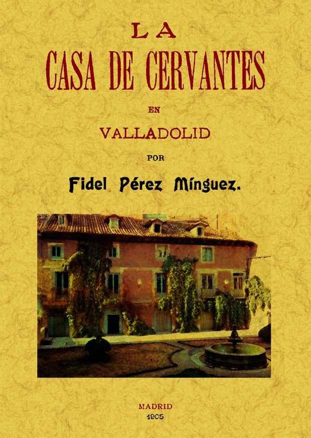 La Casa de Cervantes en Valladolid, de Pérez Mínguez, Fidel | portada del libro