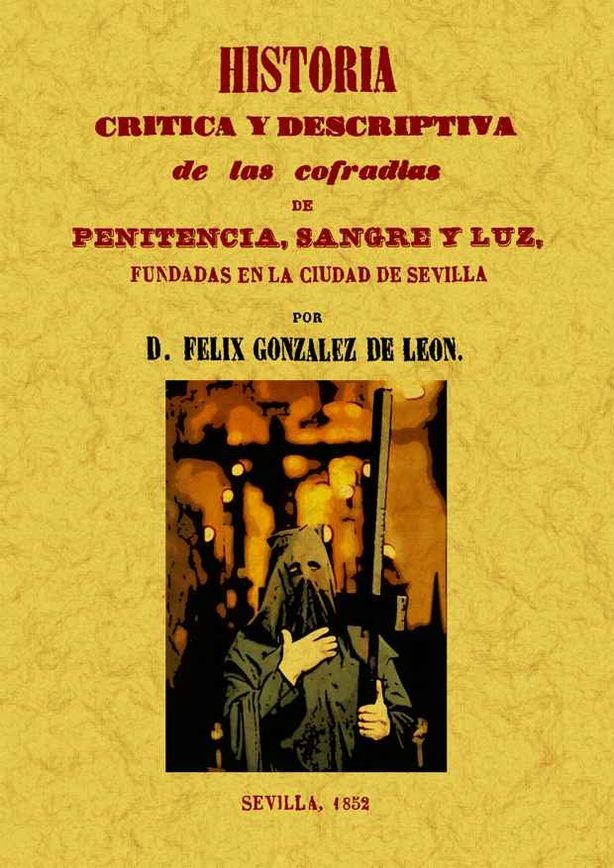 Historia crítica y descriptiva de las cofradías penitencia, sangre y luz fundadas en la ciudad de Se, de González de León, Fé