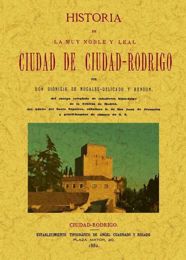 Ciudad-Rodrigo. Historia de la muy noble y muy leal ciudad, de Nogales-Delicado y Rendón, Dionisio de | portada del libro