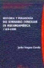 HISTORIA Y PEDAGOGIA DEL SEMINARIO CONCILIAR EN HISPANOAMERCIA, de Javier Vergara Ciordia | portada del libro