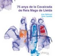 75 anys de la Cavalcada de Reis Mags a Lleida, de Bellmunt, Joan | portada del libro