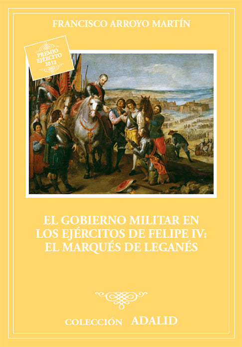 El gobierno militar en los ejércitos de Felipe IV: el marqués de Leganés, de Arroyo Martín, Francisco | portada del libro