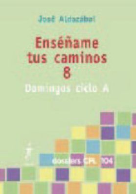 Enséñame tus caminos 8. Domingos ciclo A, de Aldazábal Larrañaga, José | portada del libro