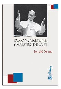 Pablo VI, creyente y maestro de la fe, de Dalmau Ribalta, Bernabé | portada del libro