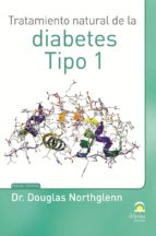 Tratamiento natural de la diabetes Tipo 1., de DOUGLAS NORTHGLENN | portada del libro