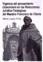 VIGENCIA DEL PENSAMIENTO CICERONIANO EN LAS RELECCIONES JURIDICO-TEOLOGICAS DEL MAESTRO FRANCISCO DE, de MARIA LUQUE FRIAS |