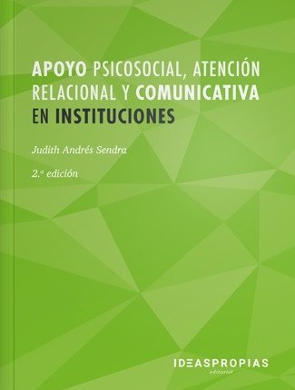 Apoyo psicosocial, atención relacional y comunicativa en instituciones, de Andrés Sendra, Judith | portada del libro