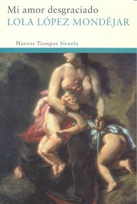 Mi amor desgraciado, de López Mondéjar, Lola | portada del libro