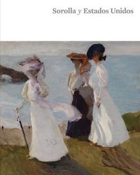 SOROLLA Y ESTADOS UNIDOS, de JOAQUíN SOROLLA | portada del libro