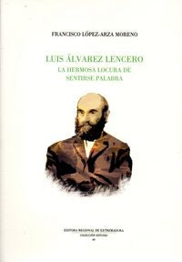 Luis Alvarez Lencero. La hermosa locura de la palabra, de LOPEZ-ARZA MORENO | portada del libro