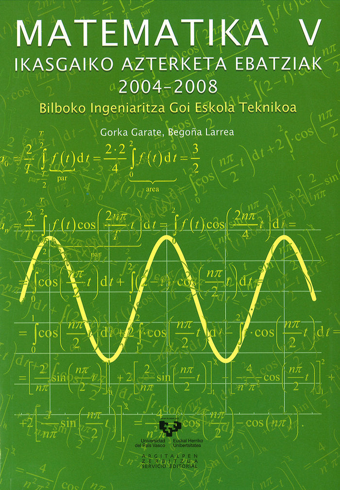 Matematika V. Ikasgaiko azterketa ebatziak 2004-2008. Bilboko Ingeniaritza Goi Eskola Teknikoa, de Garate Zubiaurre, Gorka |