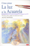 CÓMO PINTAR LA LUZ A LA ACUARELA, de Barrass, Jackie | portada del libro