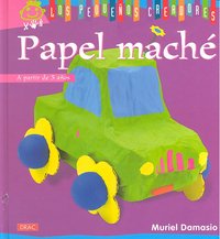 LOS PEQUEÑOS CREADORES. PAPEL MACHÉ, de Damasio, Muriel | portada del libro