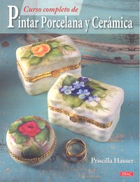 CURSO COMPLETO DE PINTAR PORCELANA Y CERÁMICA, de Hauser, Priscilla | portada del libro