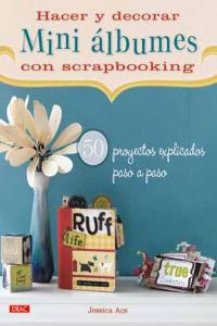HACER Y DECORAR MINI ÁLBUMES DE SCRAPBOOKING, de Acs, Jessica | portada del libro