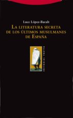 LITERATURA SECRETA DE LOS ULTIMOS MUSULMANES DE ESPA・A,LA, de Luce López-Baralt | portada del libro