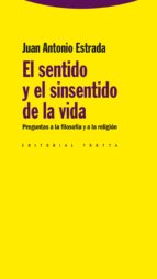 SENTIDO Y EL SINSENTIDO DE LA VIDA, EL, de Juan Antonio Estrada | portada del libro